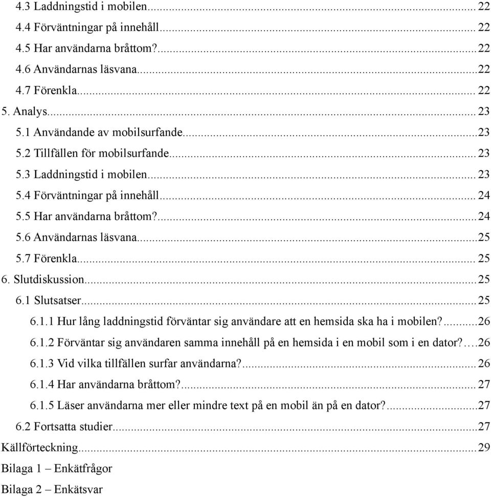 Slutdiskussion...25 6.1 Slutsatser... 25 6.1.1 Hur lång laddningstid förväntar sig användare att en hemsida ska ha i mobilen?...26 6.1.2 Förväntar sig användaren samma innehåll på en hemsida i en mobil som i en dator?