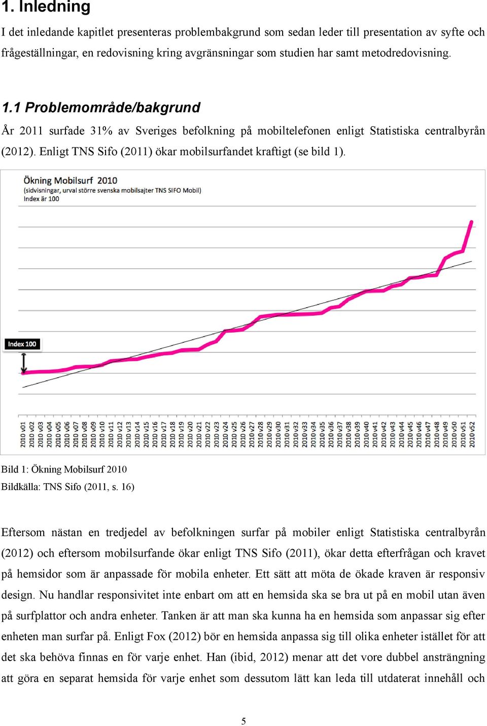 Enligt TNS Sifo (2011) ökar mobilsurfandet kraftigt (se bild 1). Bild 1: Ökning Mobilsurf 2010 Bildkälla: TNS Sifo (2011, s.