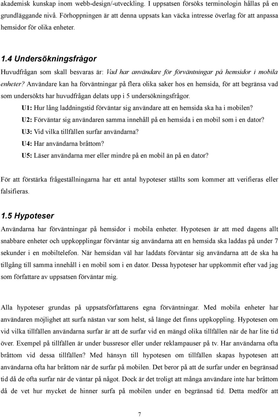 4 Undersökningsfrågor Huvudfrågan som skall besvaras är: Vad har användare för förväntningar på hemsidor i mobila enheter?