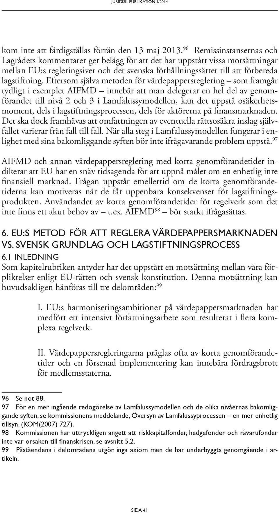 Eftersom själva metoden för värdepappers reglering som framgår tydligt i exemplet AIFMD innebär att man delegerar en hel del av genomförandet till nivå 2 och 3 i Lamfalussy modellen, kan det uppstå