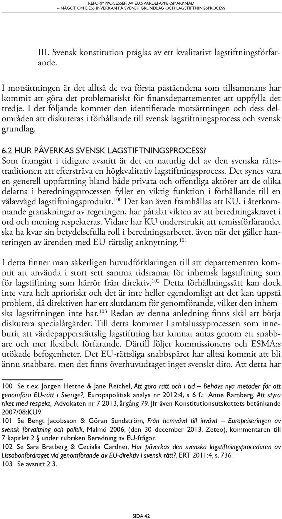 I det följande kommer den identifierade motsättningen och dess delområden att diskuteras i förhållande till svensk lagstiftningsprocess och svensk grundlag.