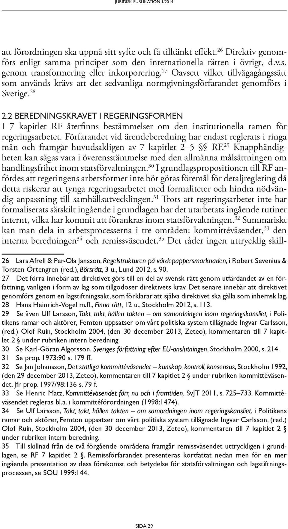 28 I 7 kapitlet RF återfinns bestämmelser om den institutionella ramen för regerings arbetet.