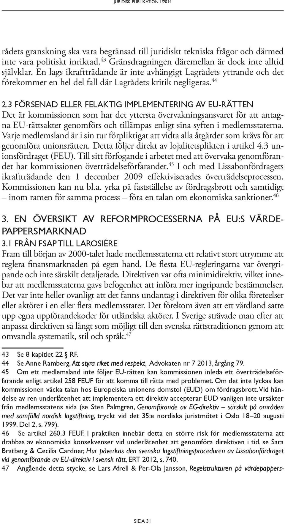 44 Det är kommissionen som har det yttersta övervakningsansvaret för att anta g- na EU-rättsakter genomförs och tillämpas enligt sina syften i medlemsstat erna.