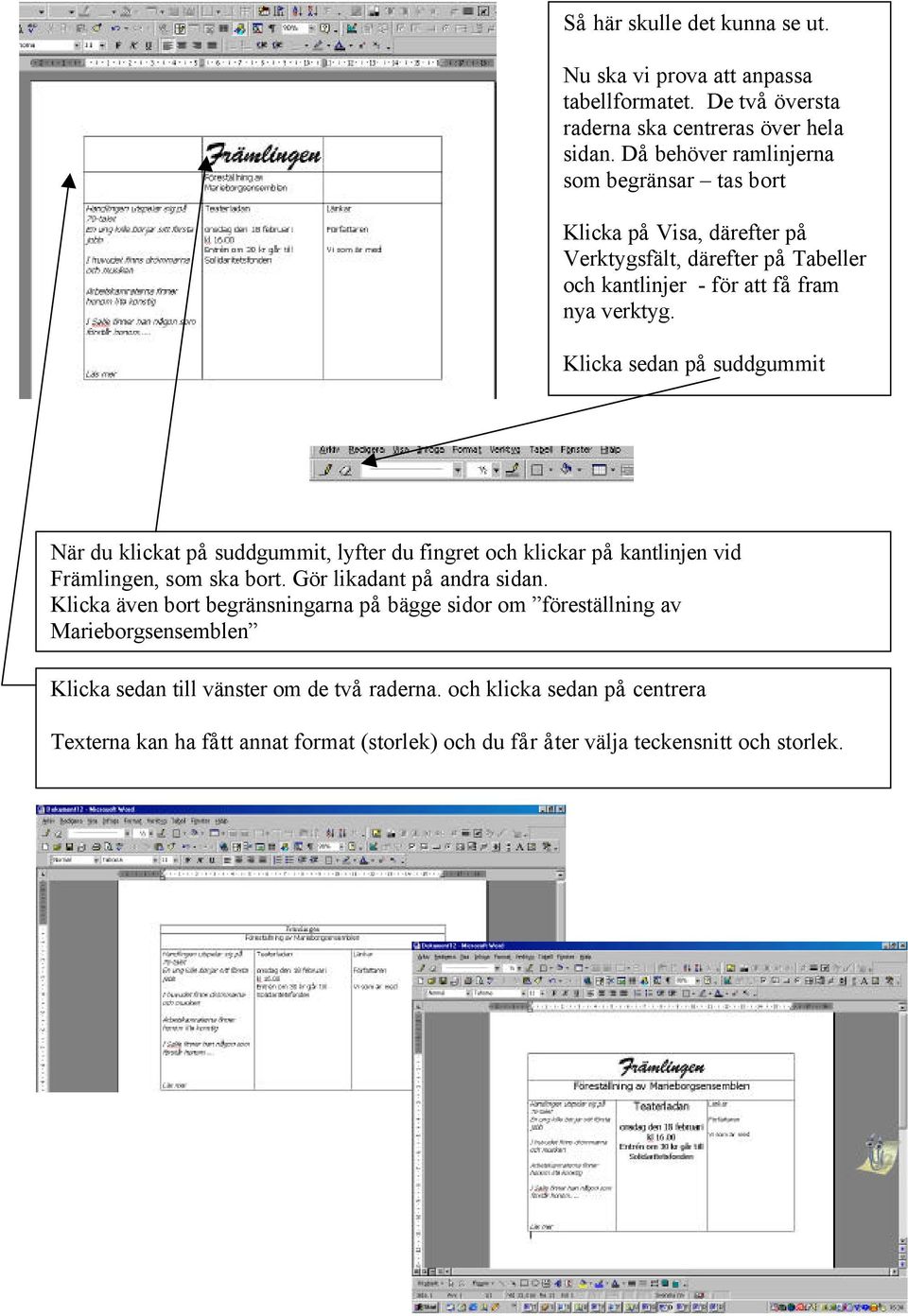 Klicka sedan på suddgummit När du klickat på suddgummit, lyfter du fingret och klickar på kantlinjen vid Främlingen, som ska bort. Gör likadant på andra sidan.