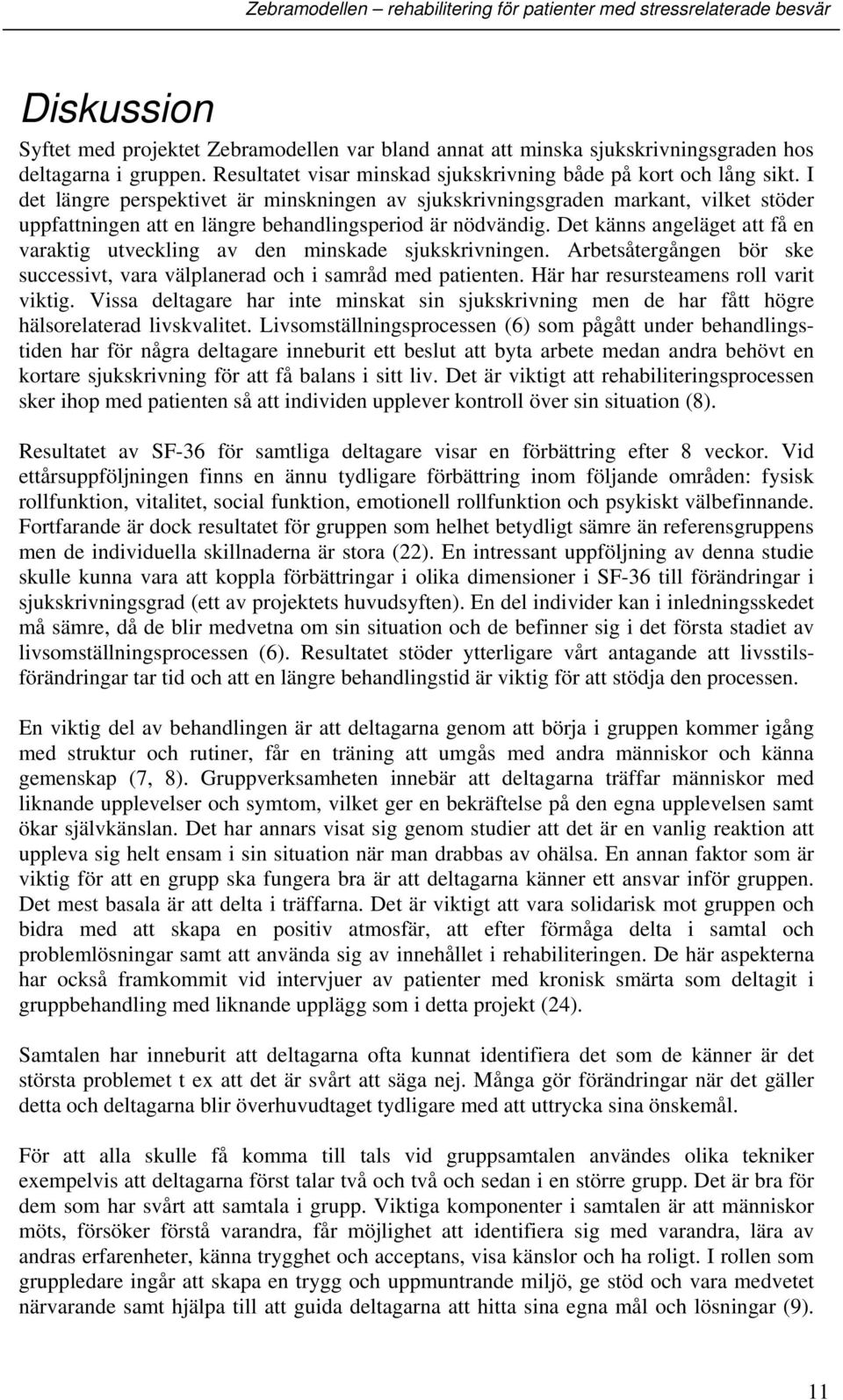 Det känns angeläget att få en varaktig utveckling av den minskade sjukskrivningen. Arbetsåtergången bör ske successivt, vara välplanerad och i samråd med patienten.