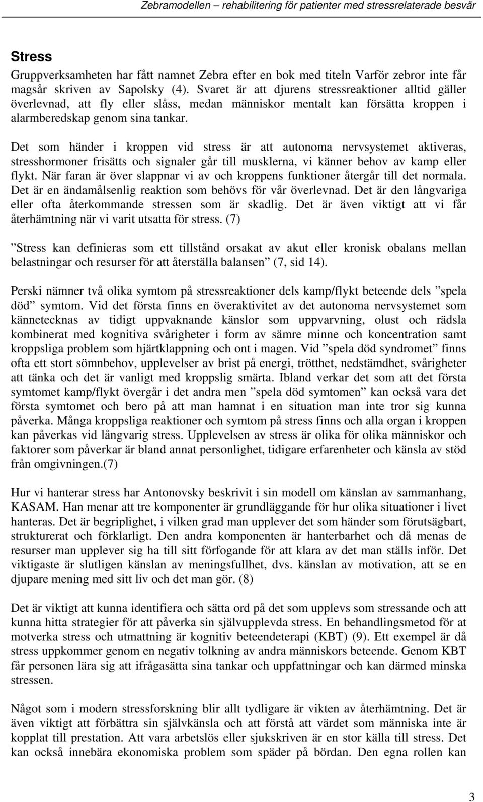 Det som händer i kroppen vid stress är att autonoma nervsystemet aktiveras, stresshormoner frisätts och signaler går till musklerna, vi känner behov av kamp eller flykt.