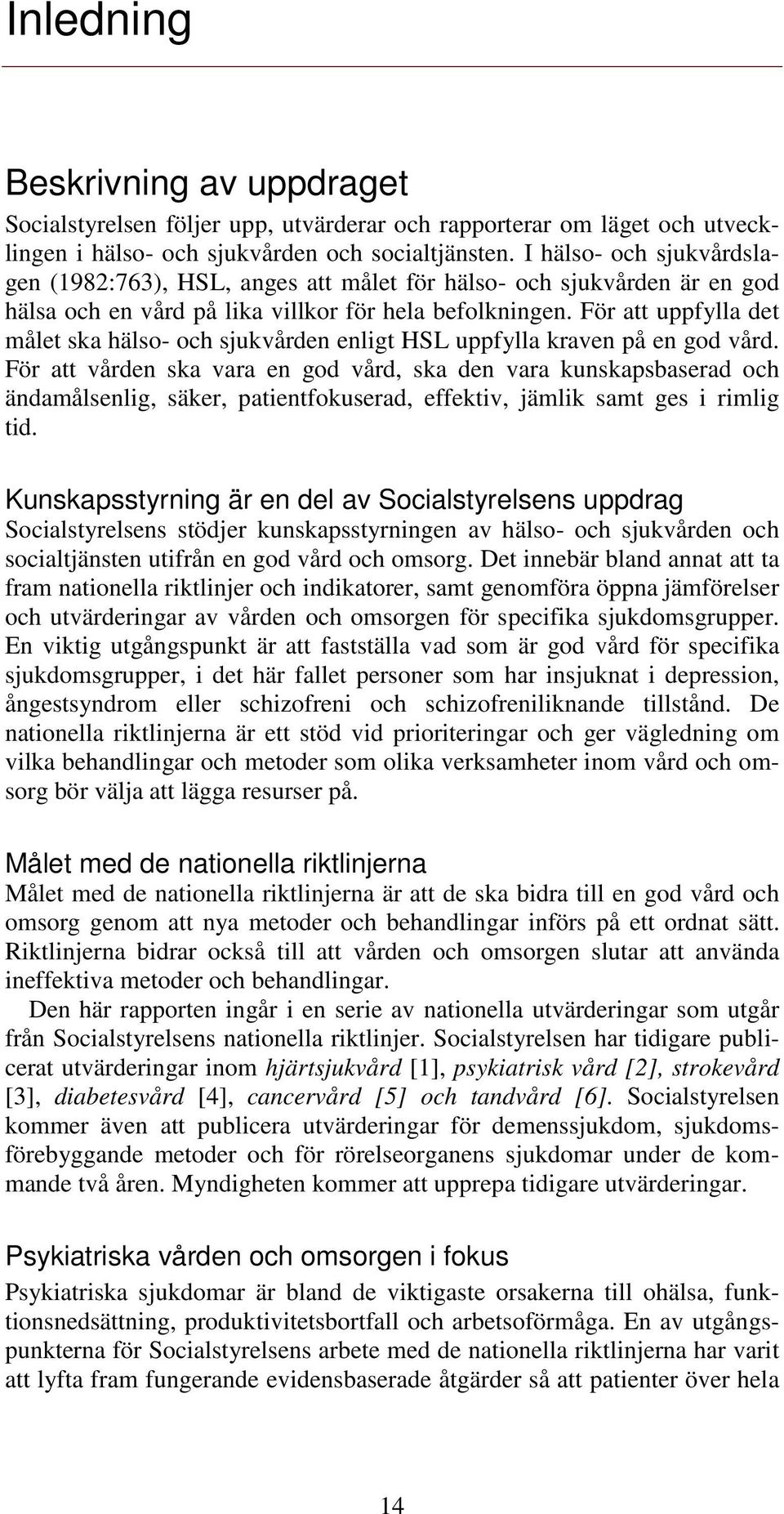 För att uppfylla det målet ska hälso- och sjukvården enligt HSL uppfylla kraven på en god vård.