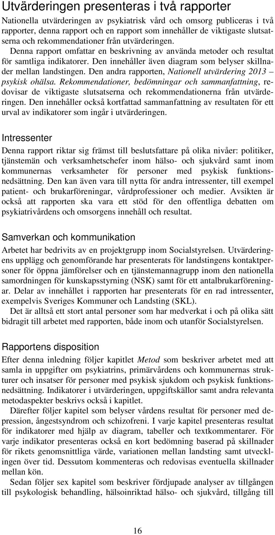 Den innehåller även diagram som belyser skillnader mellan landstingen. Den andra rapporten, Nationell utvärdering 2013 psykisk ohälsa.