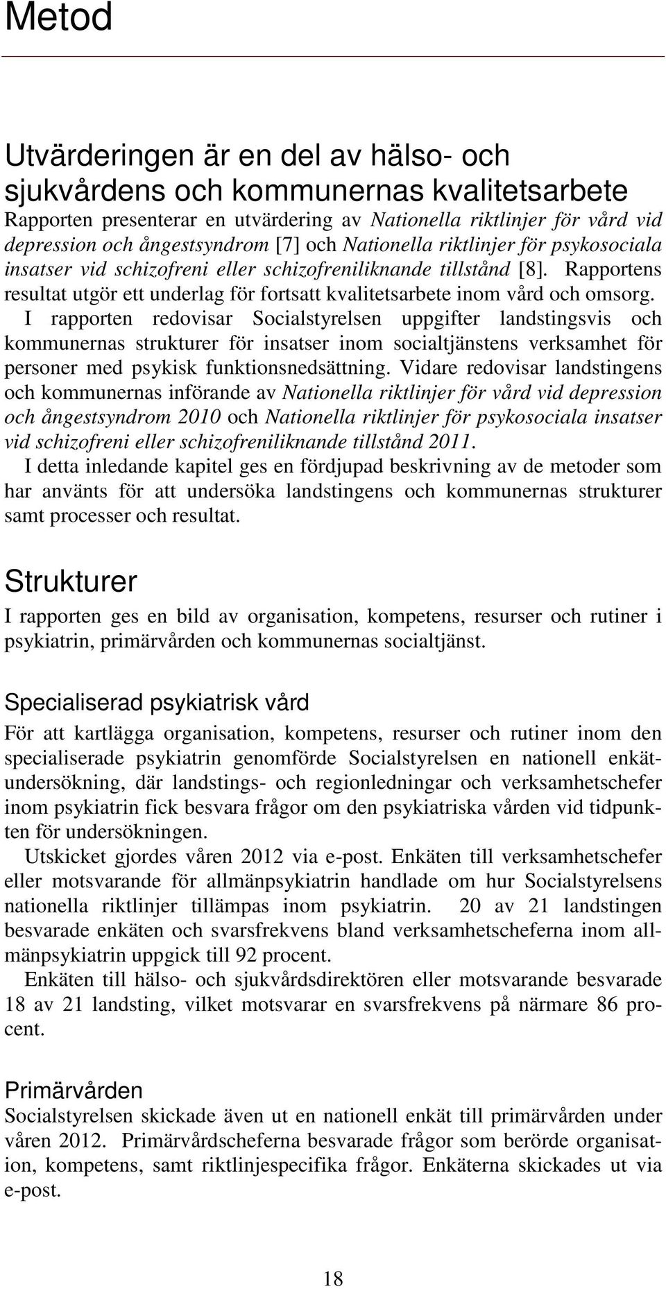 I rapporten redovisar Socialstyrelsen uppgifter landstingsvis och kommunernas strukturer för insatser inom socialtjänstens verksamhet för personer med psykisk funktionsnedsättning.