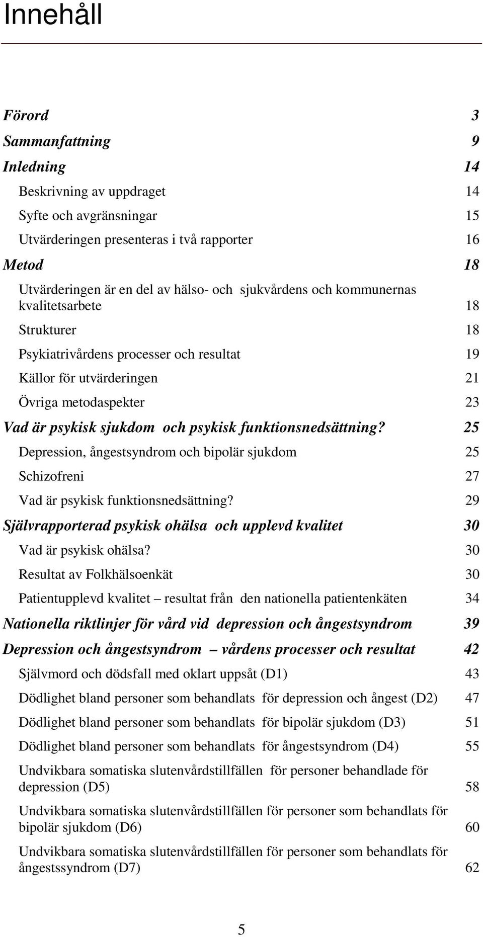 funktionsnedsättning? 25 Depression, ångestsyndrom och bipolär sjukdom 25 Schizofreni 27 Vad är psykisk funktionsnedsättning?