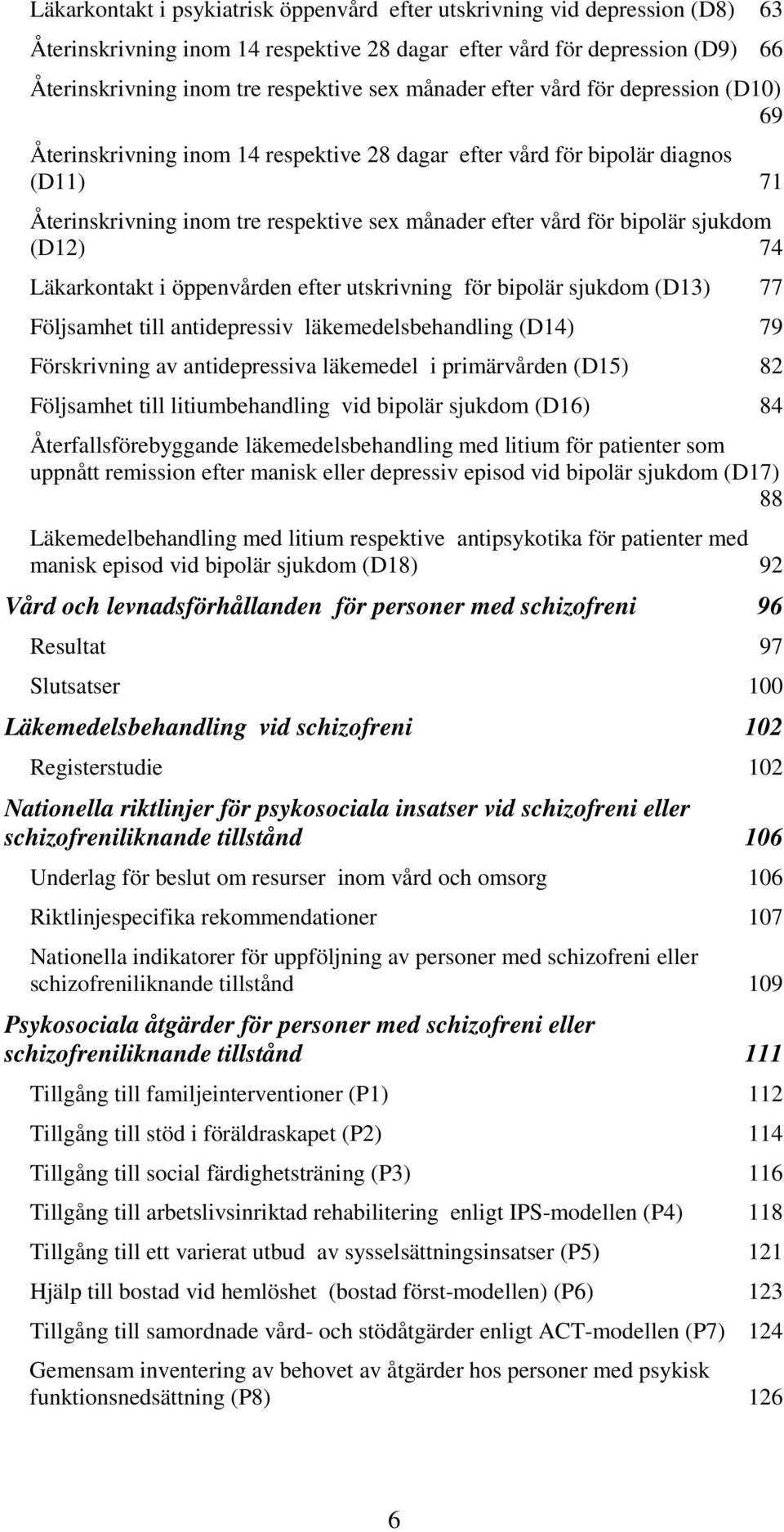 sjukdom (D12) 74 Läkarkontakt i öppenvården efter utskrivning för bipolär sjukdom (D13) 77 Följsamhet till antidepressiv läkemedelsbehandling (D14) 79 Förskrivning av antidepressiva läkemedel i