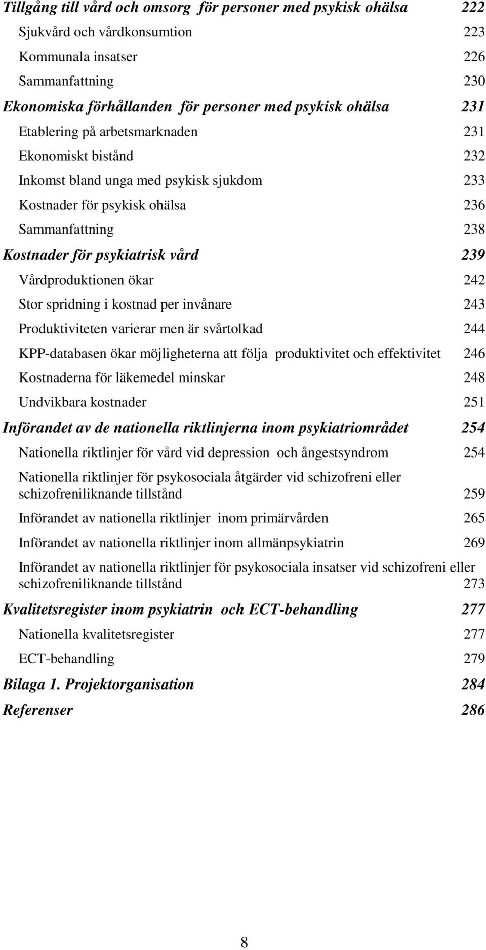 Vårdproduktionen ökar 242 Stor spridning i kostnad per invånare 243 Produktiviteten varierar men är svårtolkad 244 KPP-databasen ökar möjligheterna att följa produktivitet och effektivitet 246