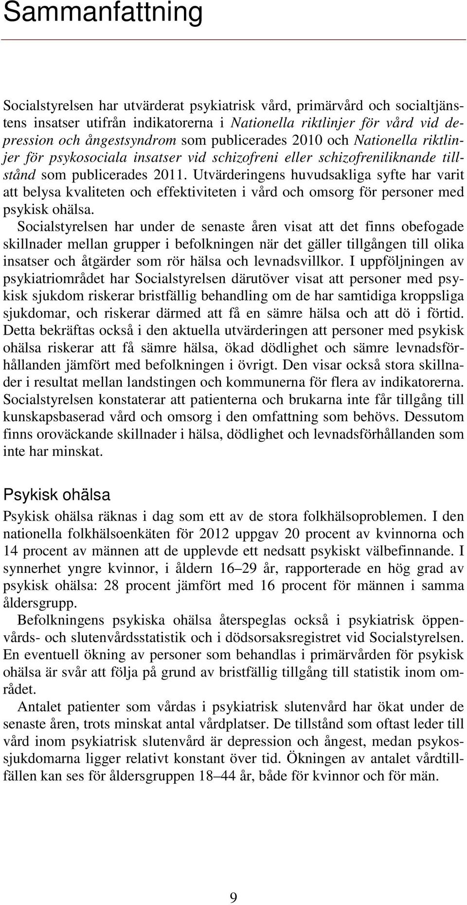 Utvärderingens huvudsakliga syfte har varit att belysa kvaliteten och effektiviteten i vård och omsorg för personer med psykisk ohälsa.