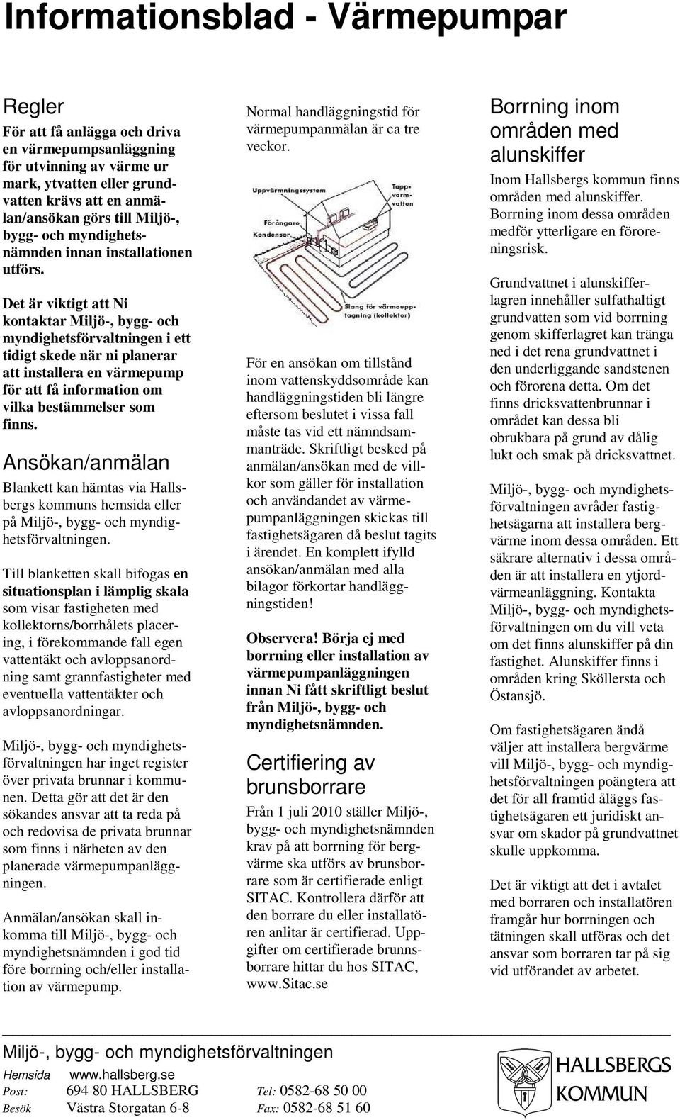 Det är viktigt att Ni kontaktar Miljö-, bygg- och myndighetsförvaltningen i ett tidigt skede när ni planerar att installera en värmepump för att få information om vilka bestämmelser som finns.