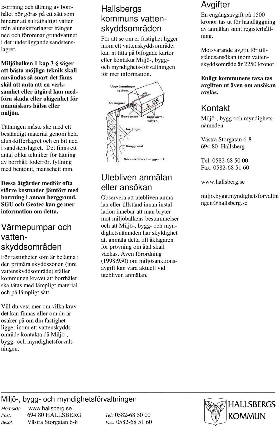 Tätningen måste ske med ett beständigt material genom hela alunskifferlagret och en bit ned i sandstenslagret.