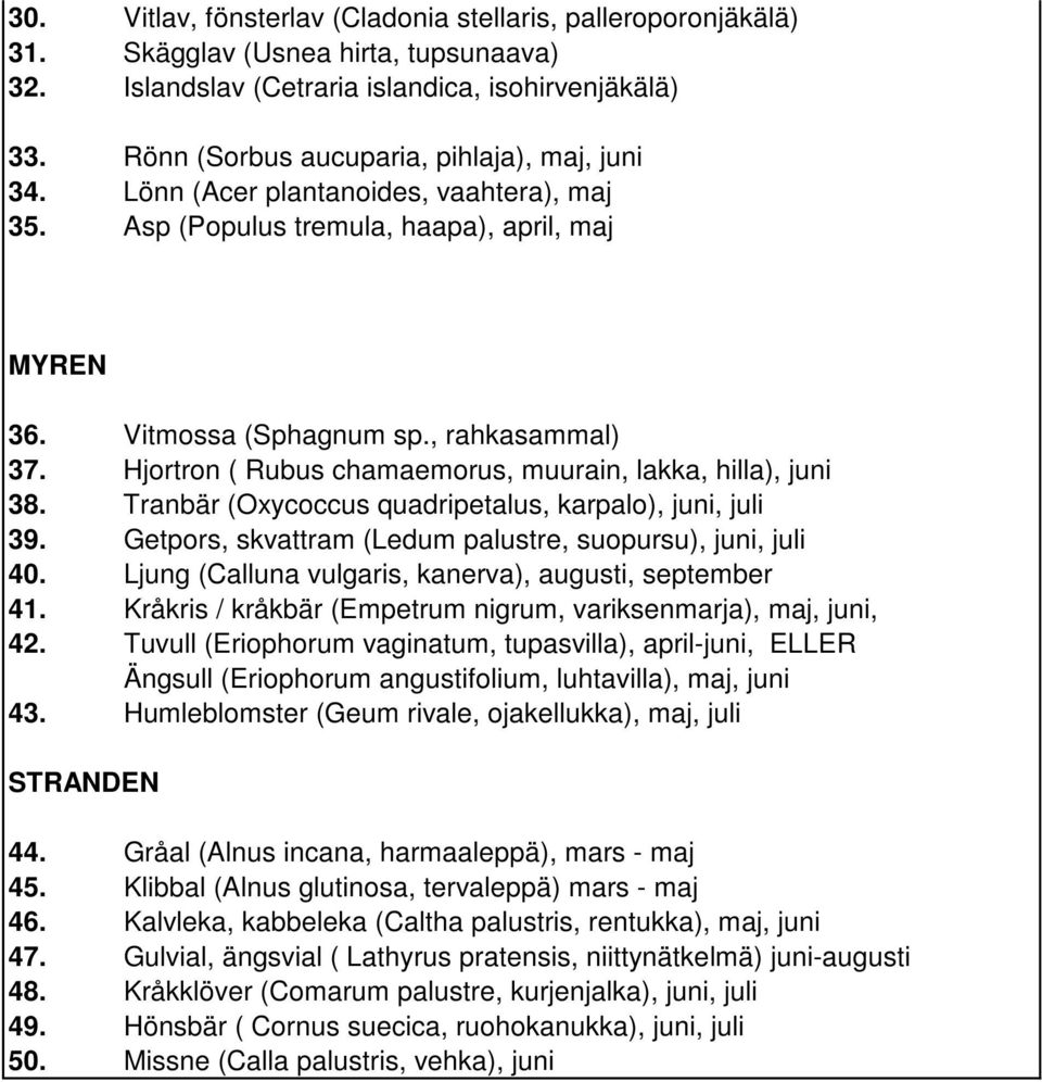 Hjortron ( Rubus chamaemorus, muurain, lakka, hilla), juni 38. Tranbär (Oxycoccus quadripetalus, karpalo), juni, juli 39. Getpors, skvattram (Ledum palustre, suopursu), juni, juli 40.