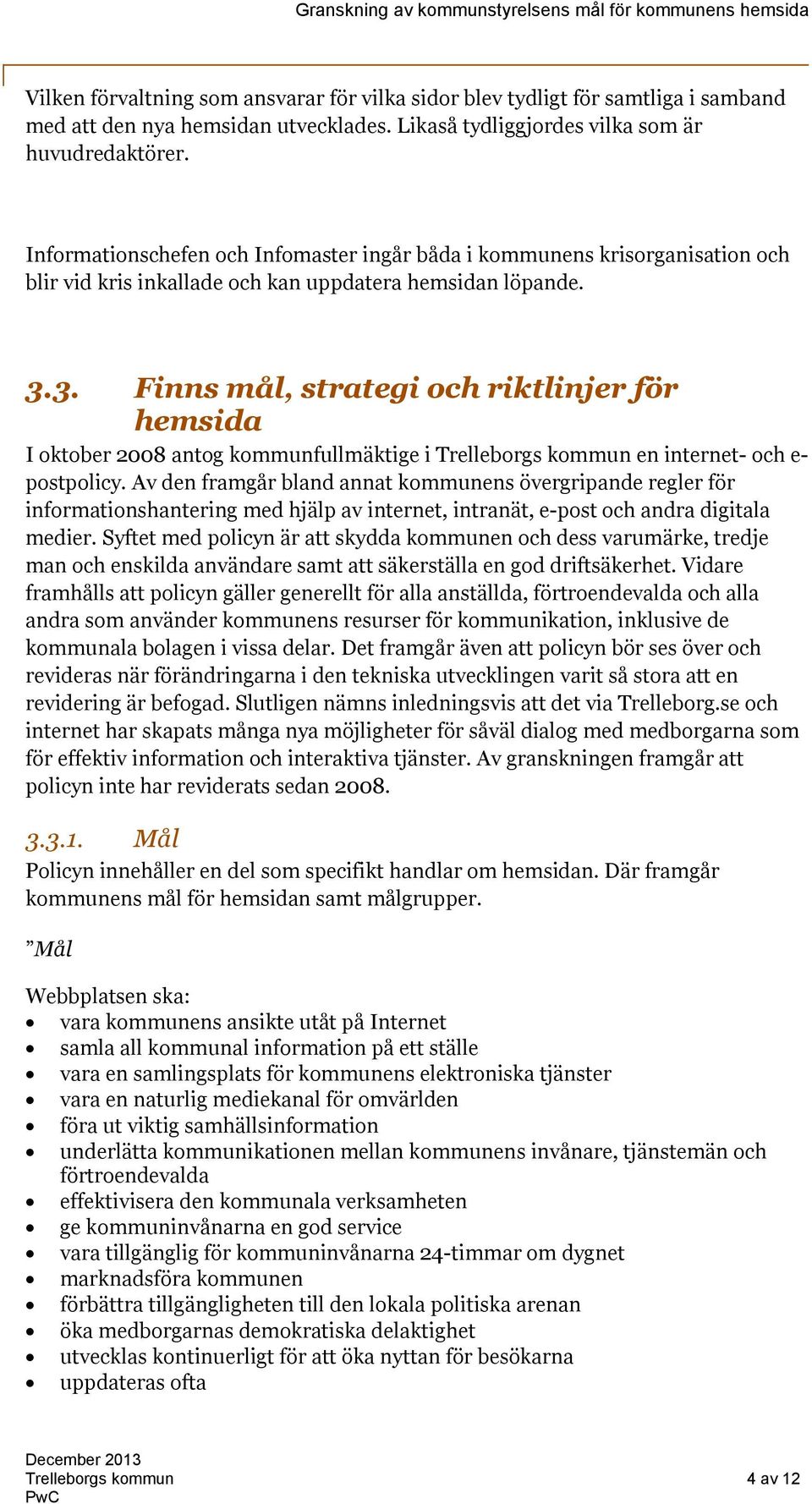 3. Finns mål, strategi och riktlinjer för hemsida I oktober 2008 antog kommunfullmäktige i Trelleborgs kommun en internet- och e- postpolicy.