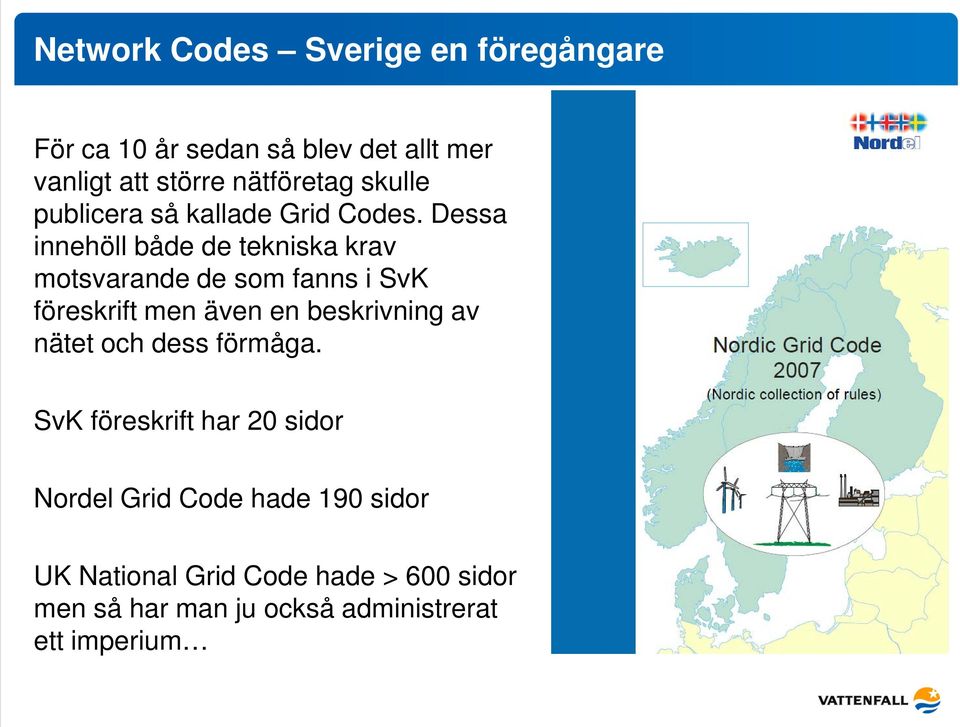 Dessa innehöll både de tekniska krav motsvarande de som fanns i SvK föreskrift men även en beskrivning av