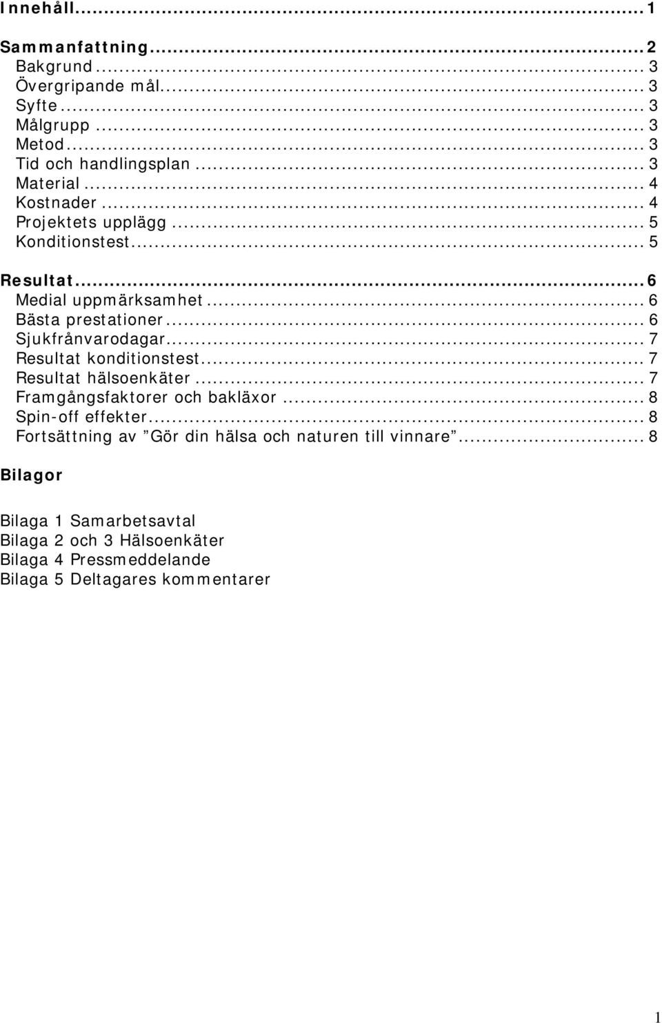 .. 7 Resultat konditionstest... 7 Resultat hälsoenkäter... 7 Framgångsfaktorer och bakläxor... 8 Spin-off effekter.