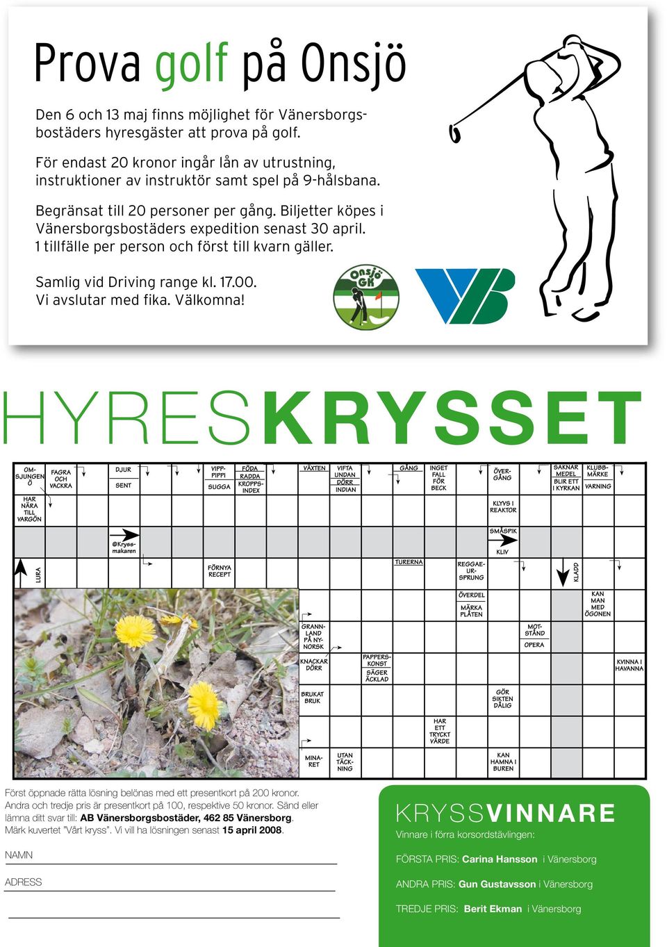 Biljetter köpes i Vänersborgsbostäders expedition senast 30 april. 1 tillfälle per person och först till kvarn gäller. Samlig vid Driving range kl. 17.00. Vi avslutar med fika. Välkomna!