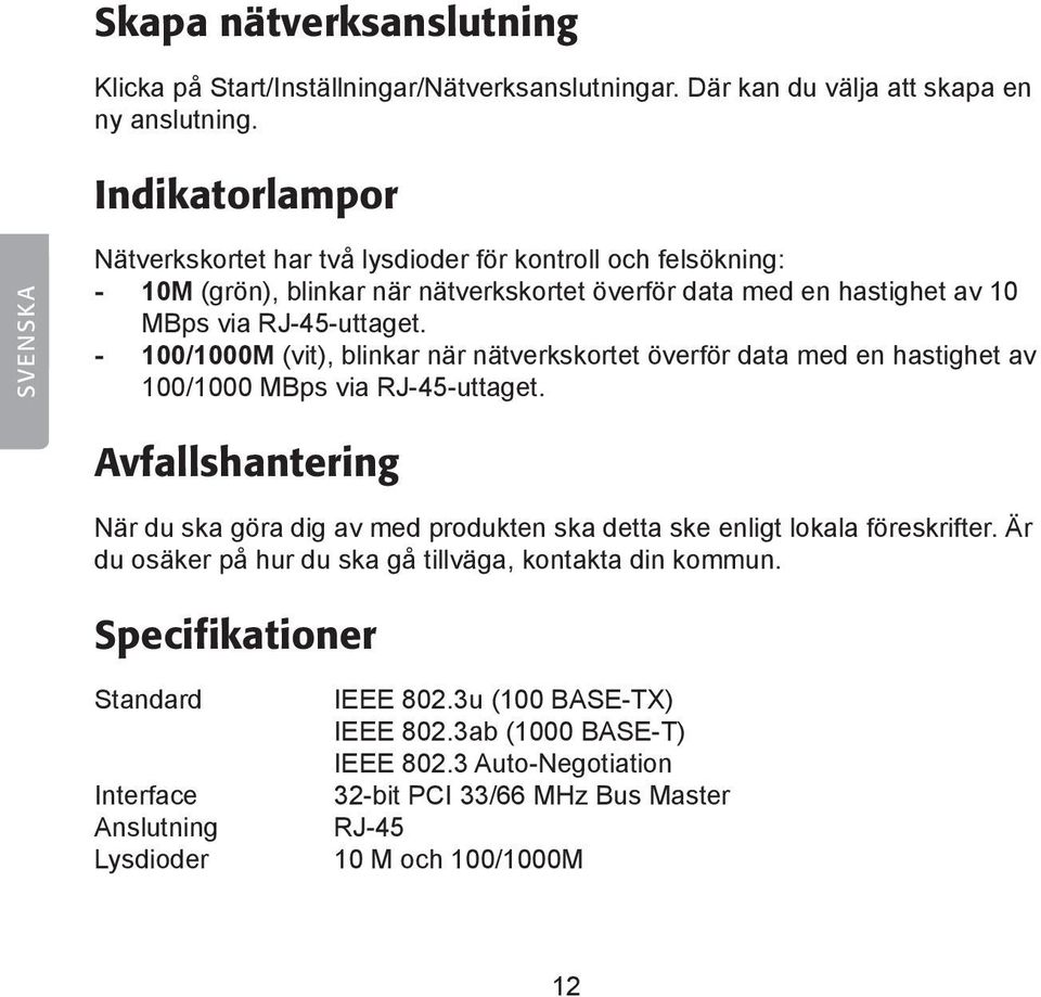 - 100/1000M (vit), blinkar när nätverkskortet överför data med en hastighet av 100/1000 MBps via RJ-45-uttaget.