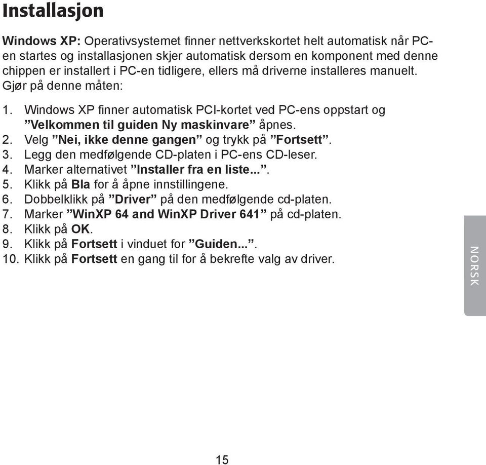 Velg Nei, ikke denne gangen og trykk på Fortsett. 3. Legg den medfølgende CD-platen i PC-ens CD-leser. 4. Marker alternativet Installer fra en liste.... 5. Klikk på Bla for å åpne innstillingene. 6.