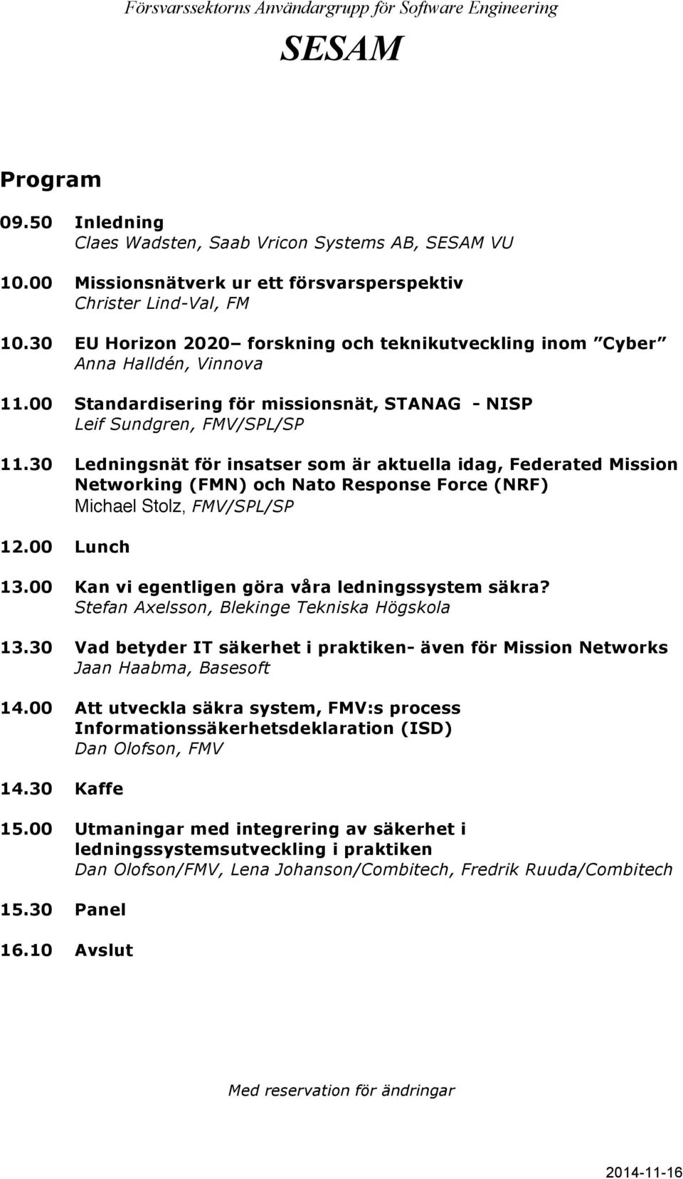 30 Ledningsnät för insatser som är aktuella idag, Federated Mission Networking (FMN) och Nato Response Force (NRF) Michael Stolz, FMV/SPL/SP 12.00 Lunch 13.