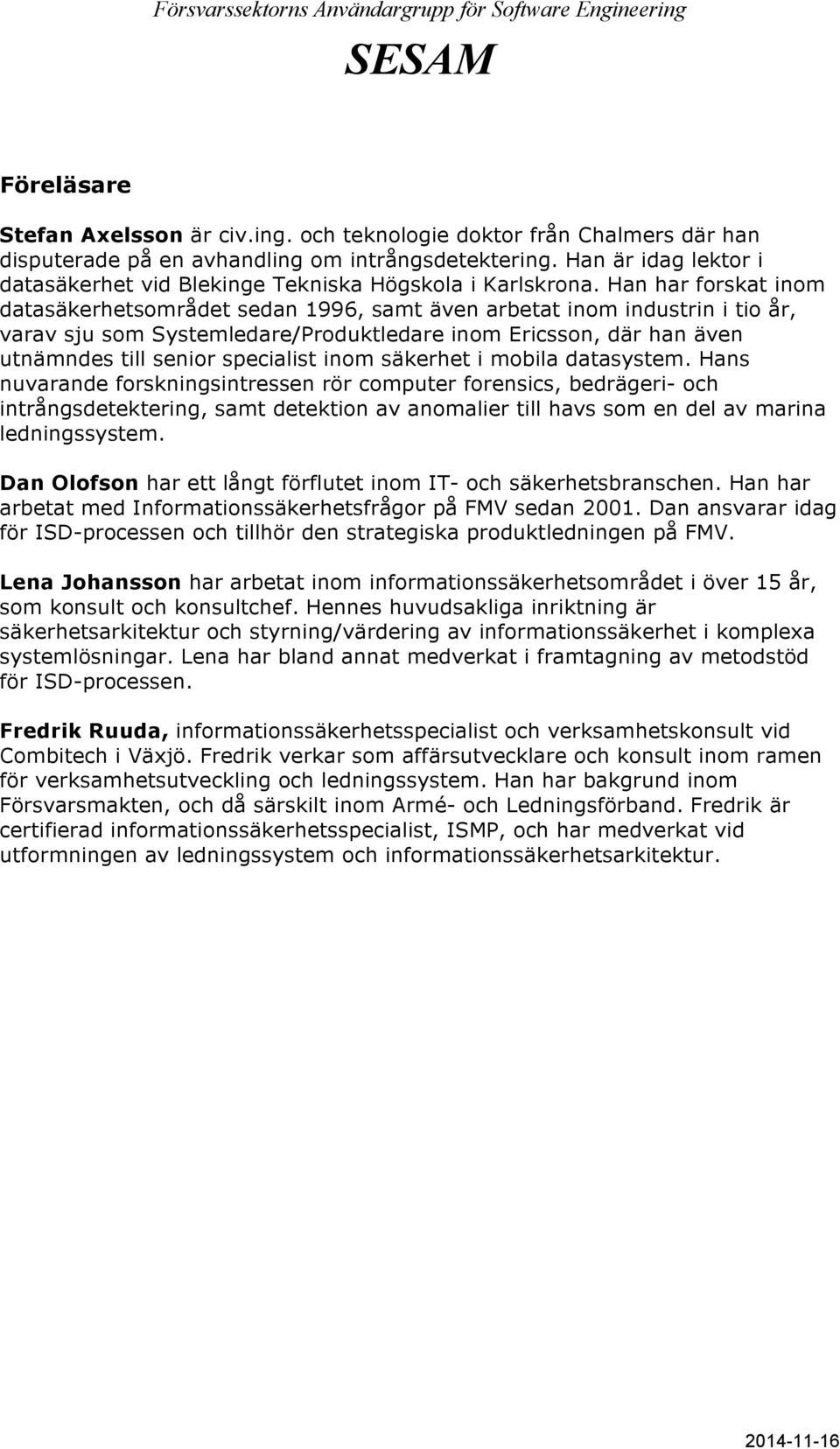 Han har forskat inom datasäkerhetsområdet sedan 1996, samt även arbetat inom industrin i tio år, varav sju som Systemledare/Produktledare inom Ericsson, där han även utnämndes till senior specialist