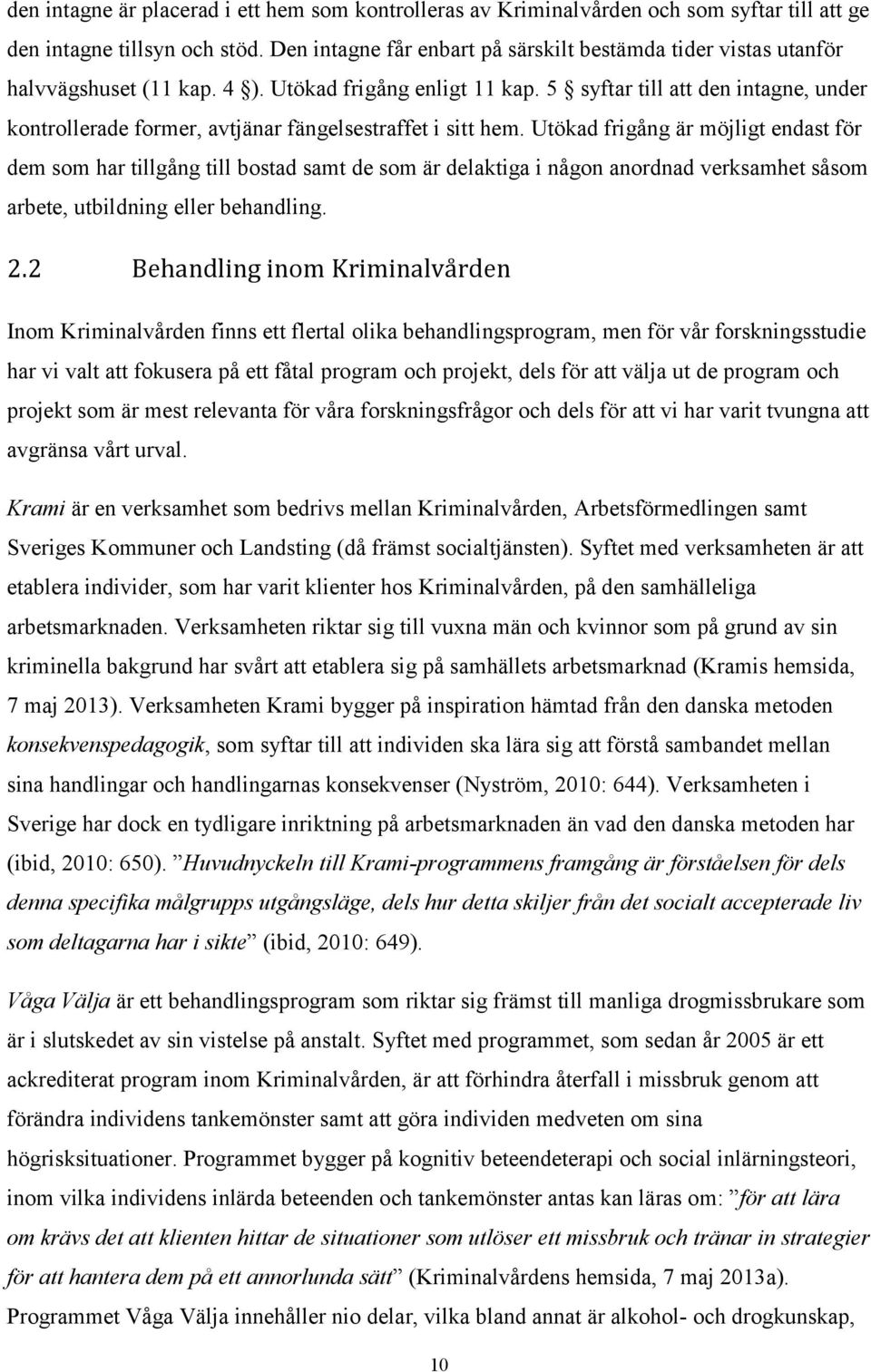 5 syftar till att den intagne, under kontrollerade former, avtjänar fängelsestraffet i sitt hem.