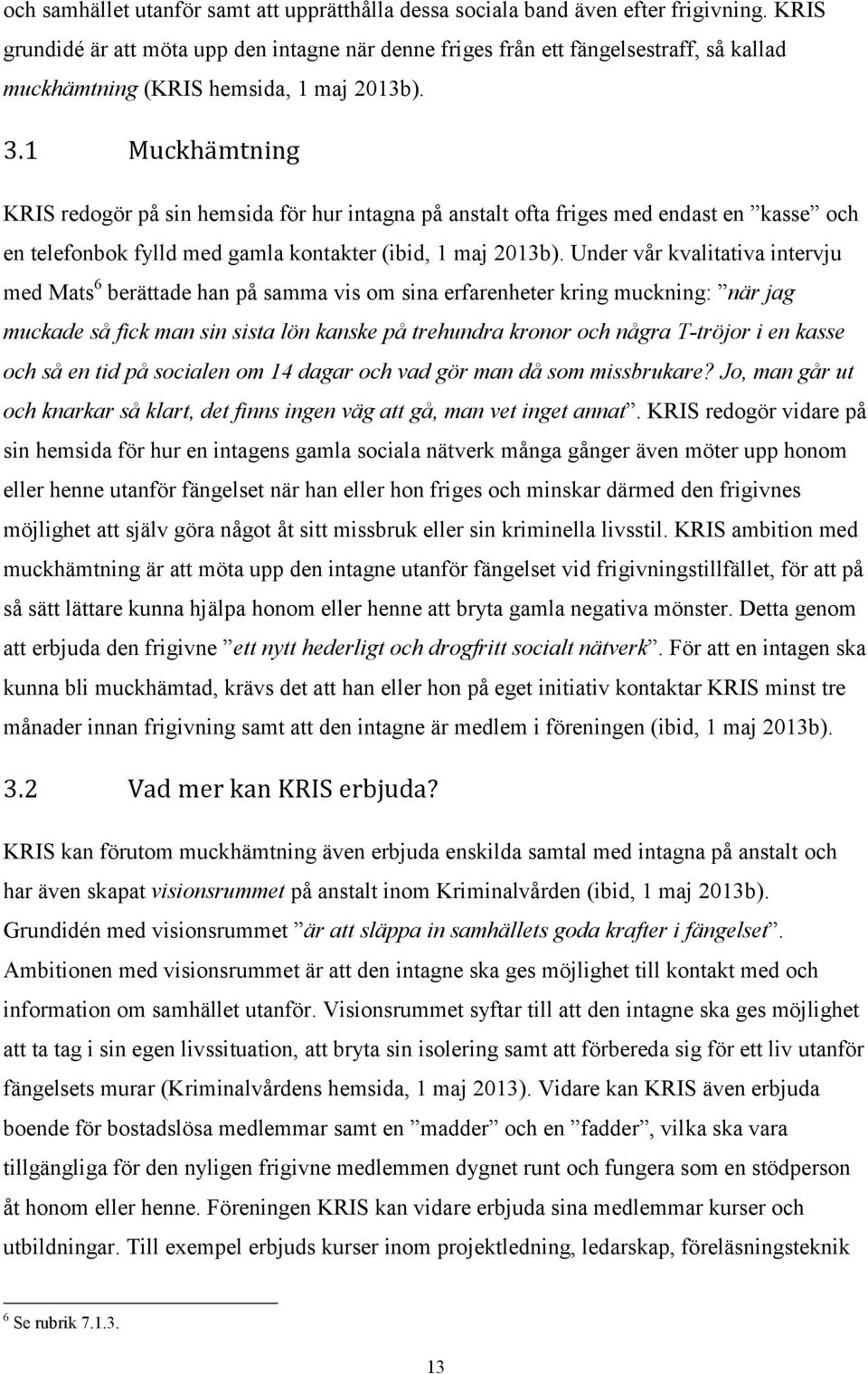 1 Muckhämtning KRIS redogör på sin hemsida för hur intagna på anstalt ofta friges med endast en kasse och en telefonbok fylld med gamla kontakter (ibid, 1 maj 2013b).