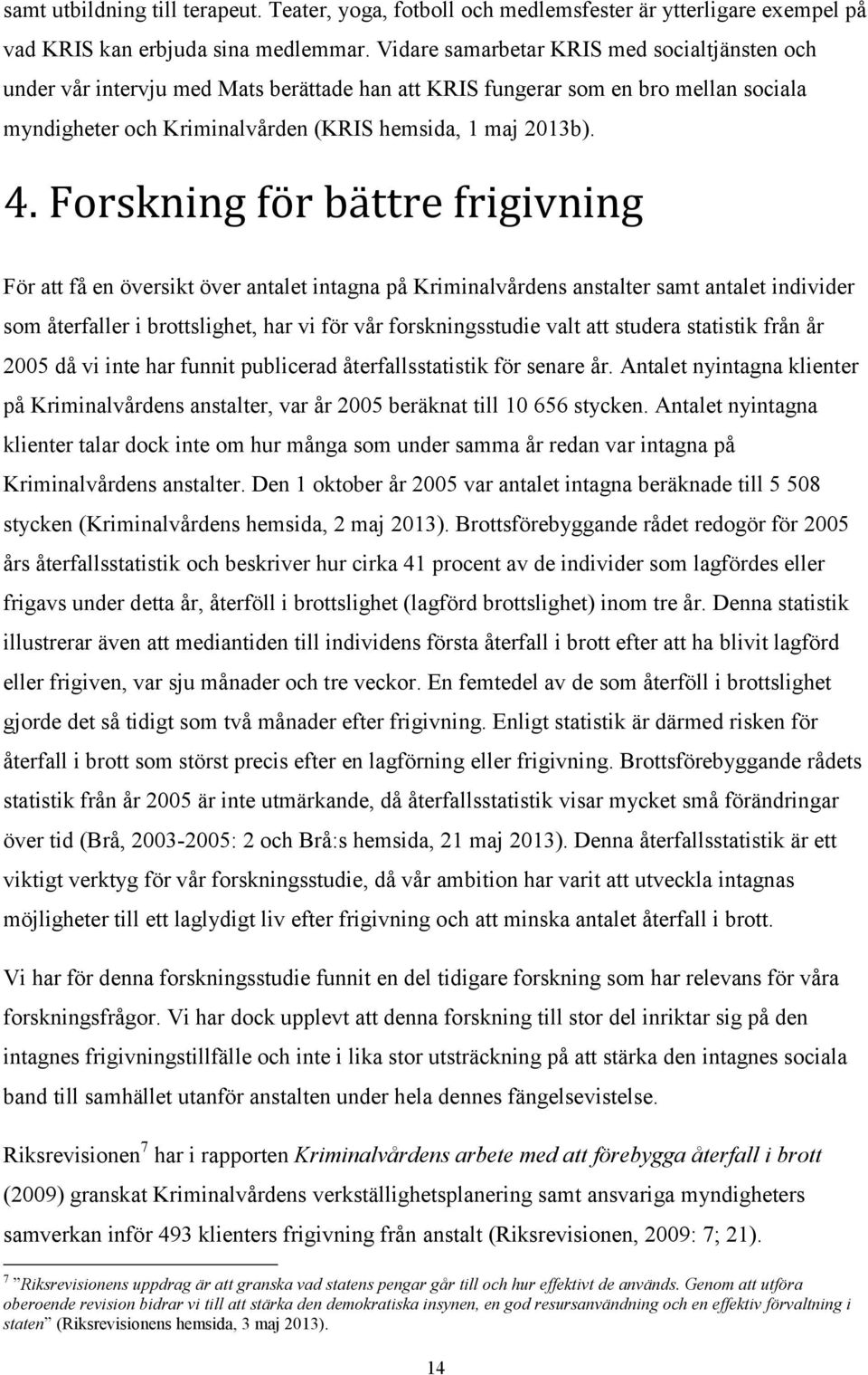 Forskning för bättre frigivning För att få en översikt över antalet intagna på Kriminalvårdens anstalter samt antalet individer som återfaller i brottslighet, har vi för vår forskningsstudie valt att