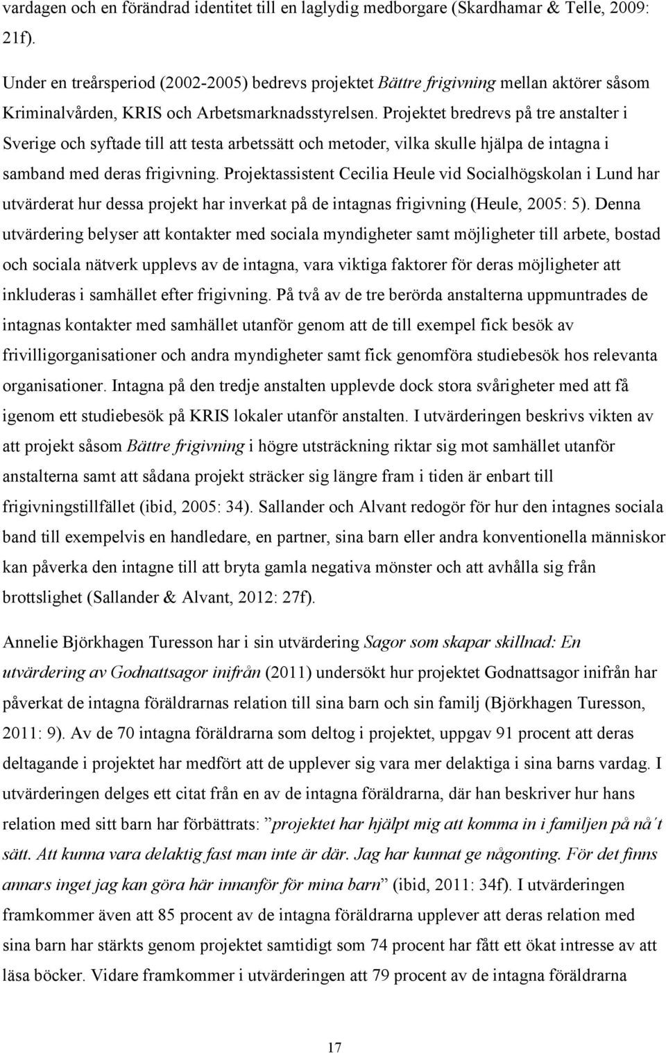 Projektet bredrevs på tre anstalter i Sverige och syftade till att testa arbetssätt och metoder, vilka skulle hjälpa de intagna i samband med deras frigivning.