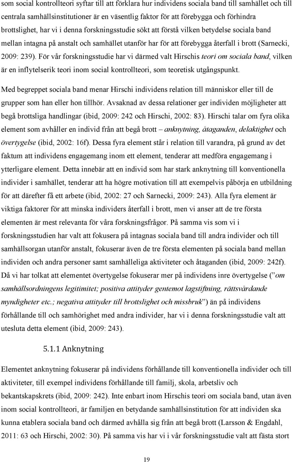 239). För vår forskningsstudie har vi därmed valt Hirschis teori om sociala band, vilken är en inflytelserik teori inom social kontrollteori, som teoretisk utgångspunkt.