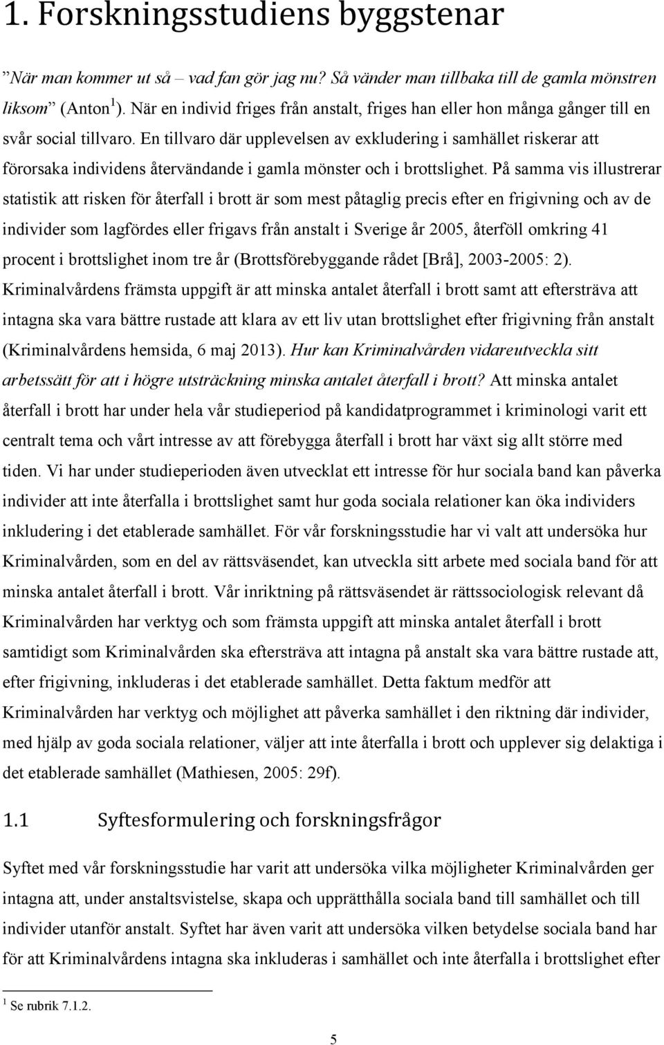 En tillvaro där upplevelsen av exkludering i samhället riskerar att förorsaka individens återvändande i gamla mönster och i brottslighet.