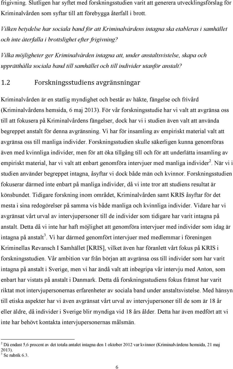 Vilka möjligheter ger Kriminalvården intagna att, under anstaltsvistelse, skapa och upprätthålla sociala band till samhället och till individer utanför anstalt? 1.