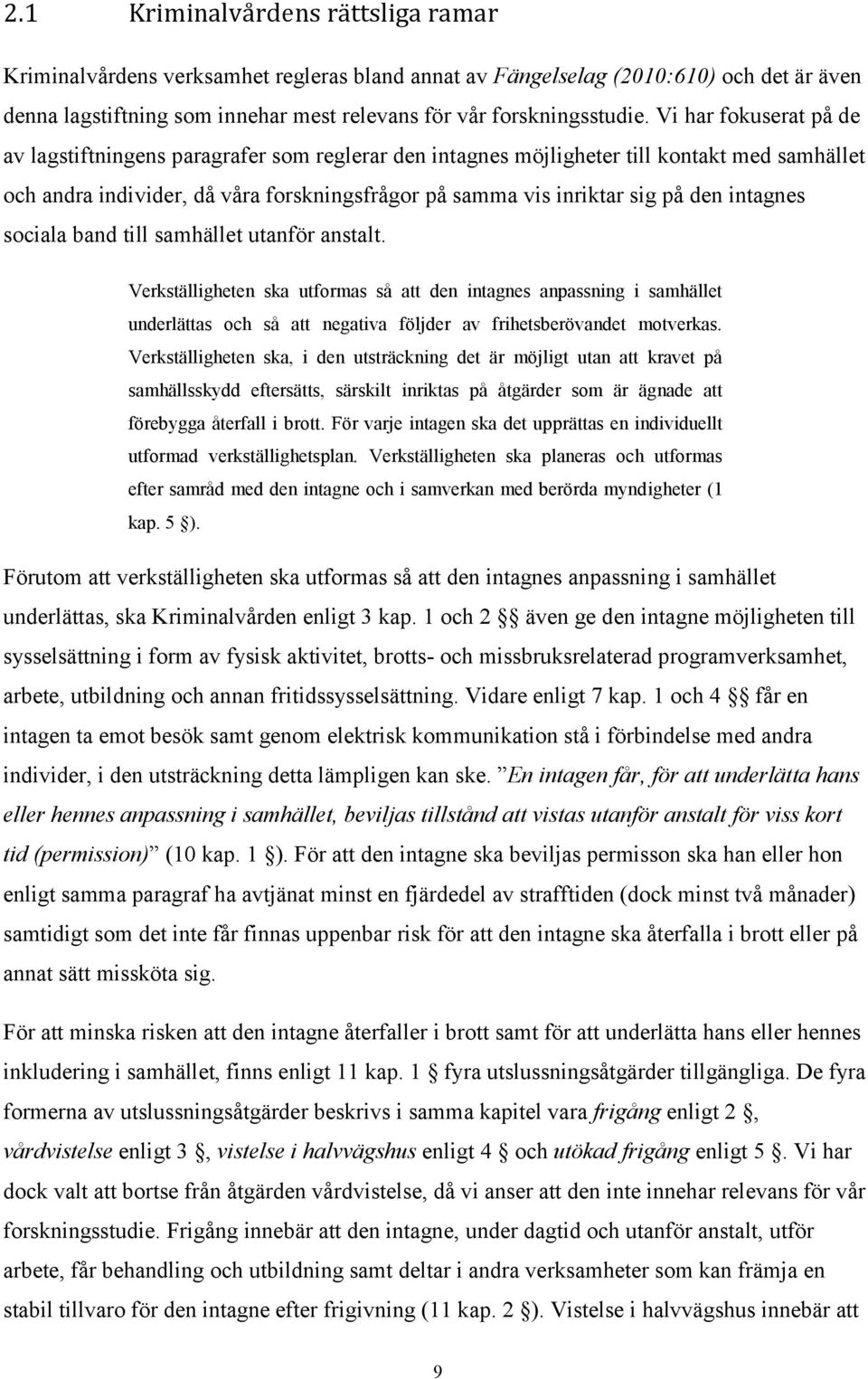 intagnes sociala band till samhället utanför anstalt. Verkställigheten ska utformas så att den intagnes anpassning i samhället underlättas och så att negativa följder av frihetsberövandet motverkas.