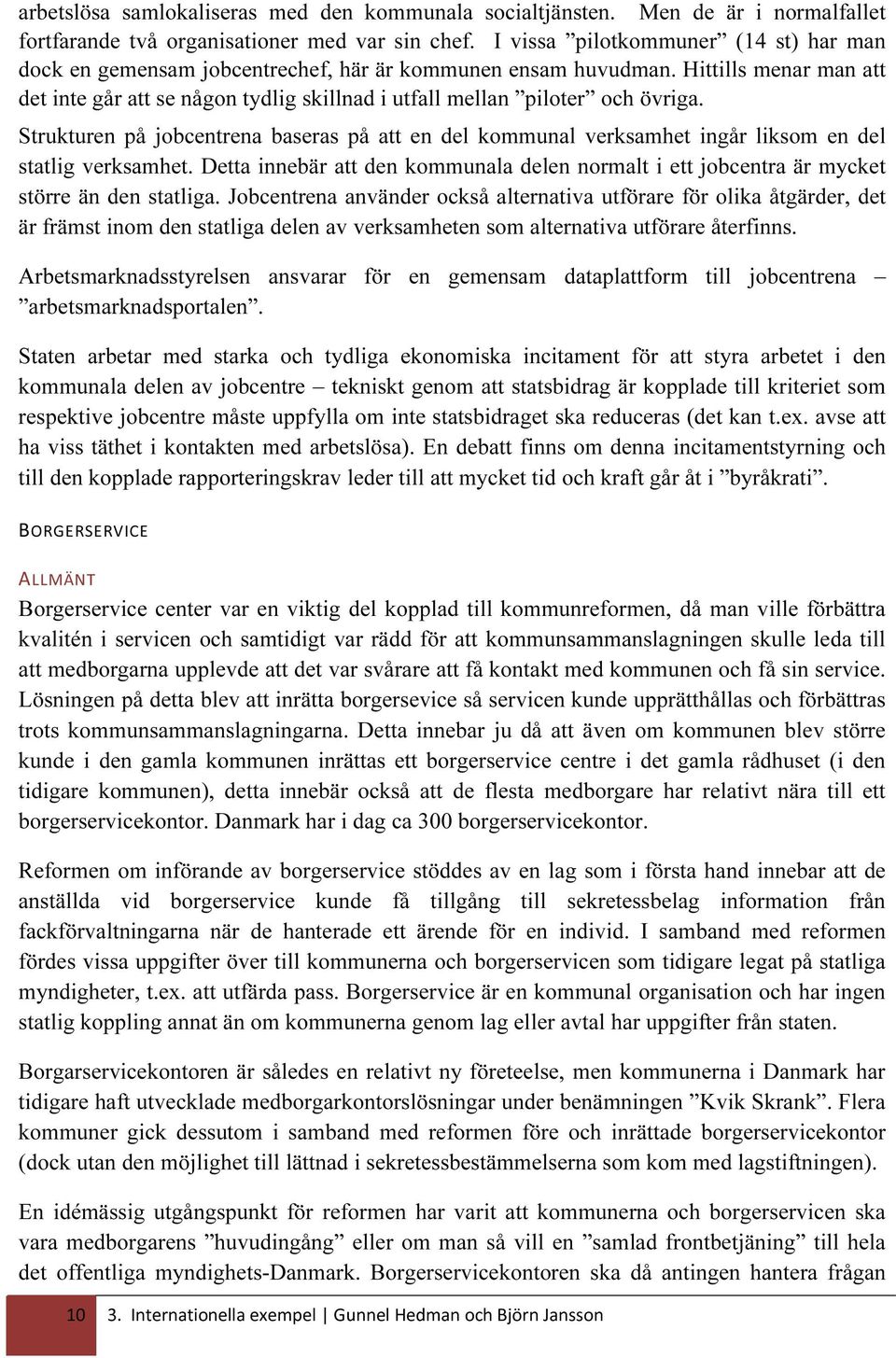 Hittills menar man att det inte går att se någon tydlig skillnad i utfall mellan piloter och övriga.