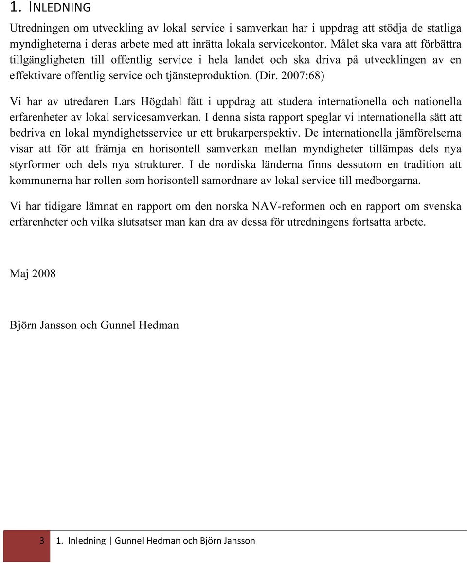 2007:68) Vi har av utredaren Lars Högdahl fått i uppdrag att studera internationella och nationella erfarenheter av lokal servicesamverkan.