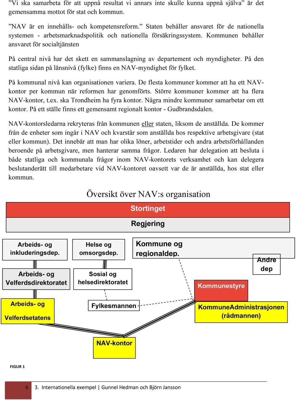 Kommunen behåller ansvaret för socialtjänsten På central nivå har det skett en sammanslagning av departement och myndigheter.