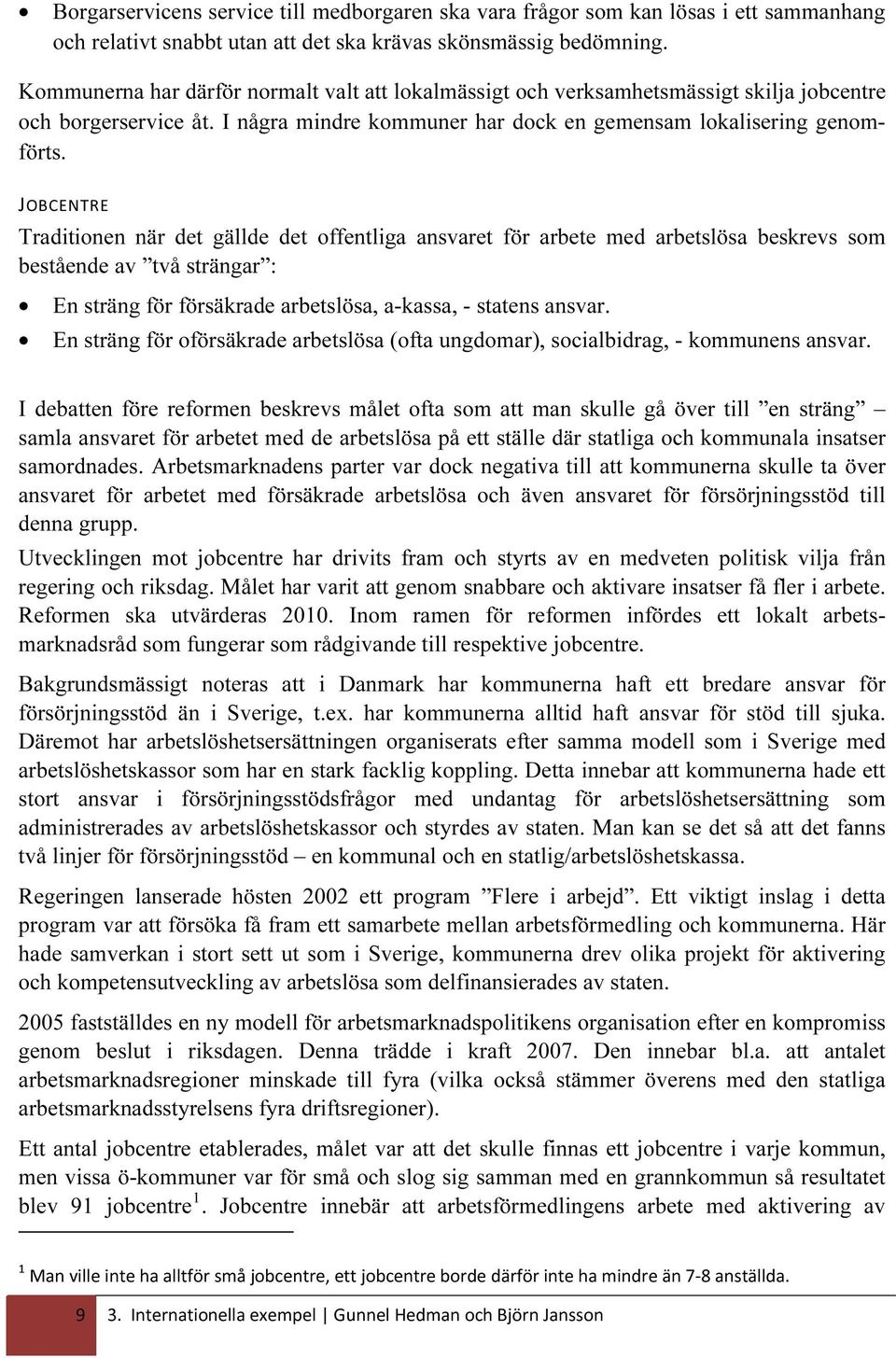 JOBCENTRE Traditionen när det gällde det offentliga ansvaret för arbete med arbetslösa beskrevs som bestående av två strängar : En sträng för försäkrade arbetslösa, a-kassa, - statens ansvar.