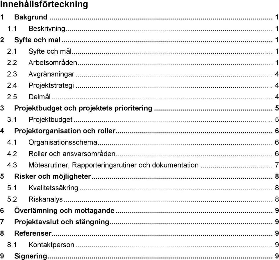 1 Organisationsschema... 6 4.2 Roller och ansvarsområden... 6 4.3 Mötesrutiner, Rapporteringsrutiner och dokumentation... 7 5 Risker och möjligheter... 8 5.