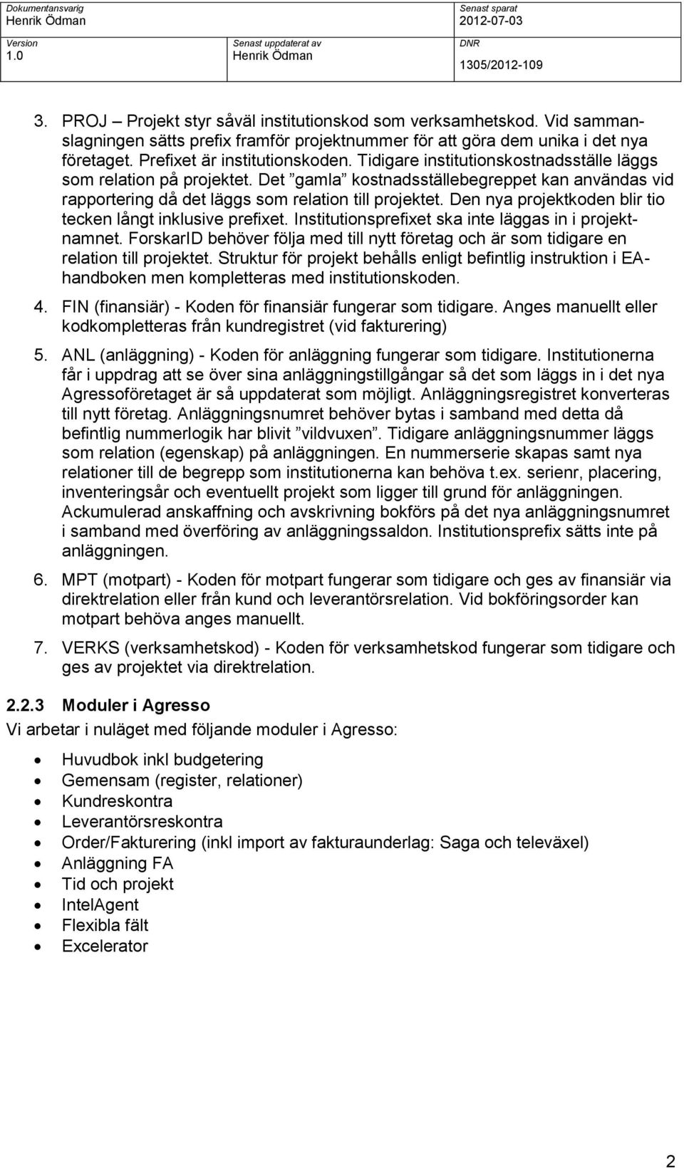 Den nya projektkoden blir tio tecken långt inklusive prefixet. Institutionsprefixet ska inte läggas in i projektnamnet.