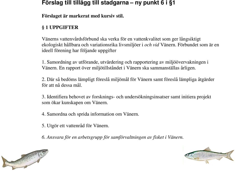 Förbundet som är en ideell förening har följande uppgifter 1. Samordning av utförande, utvärdering och rapportering av miljöövervakningen i Vänern.