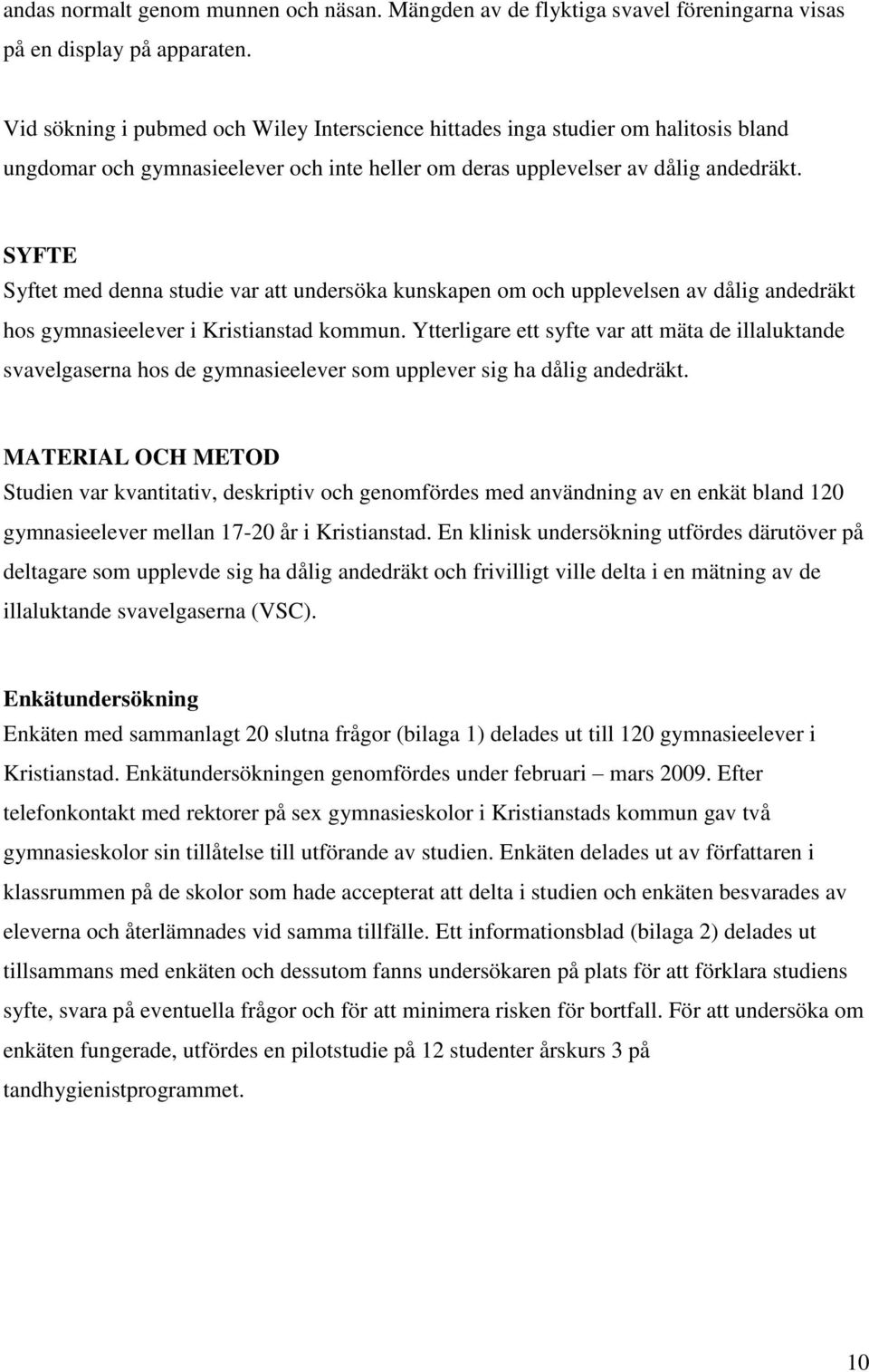 SYFTE Syftet med denna studie var att undersöka kunskapen om och upplevelsen av dålig andedräkt hos gymnasieelever i Kristianstad kommun.