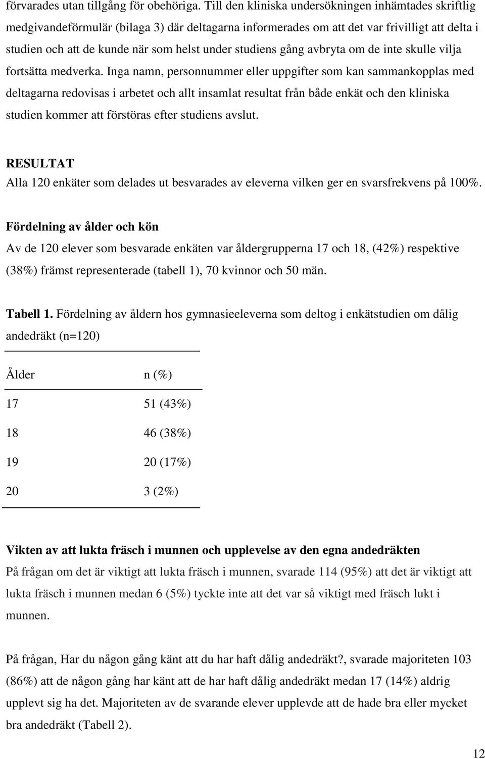 studiens gång avbryta om de inte skulle vilja fortsätta medverka.