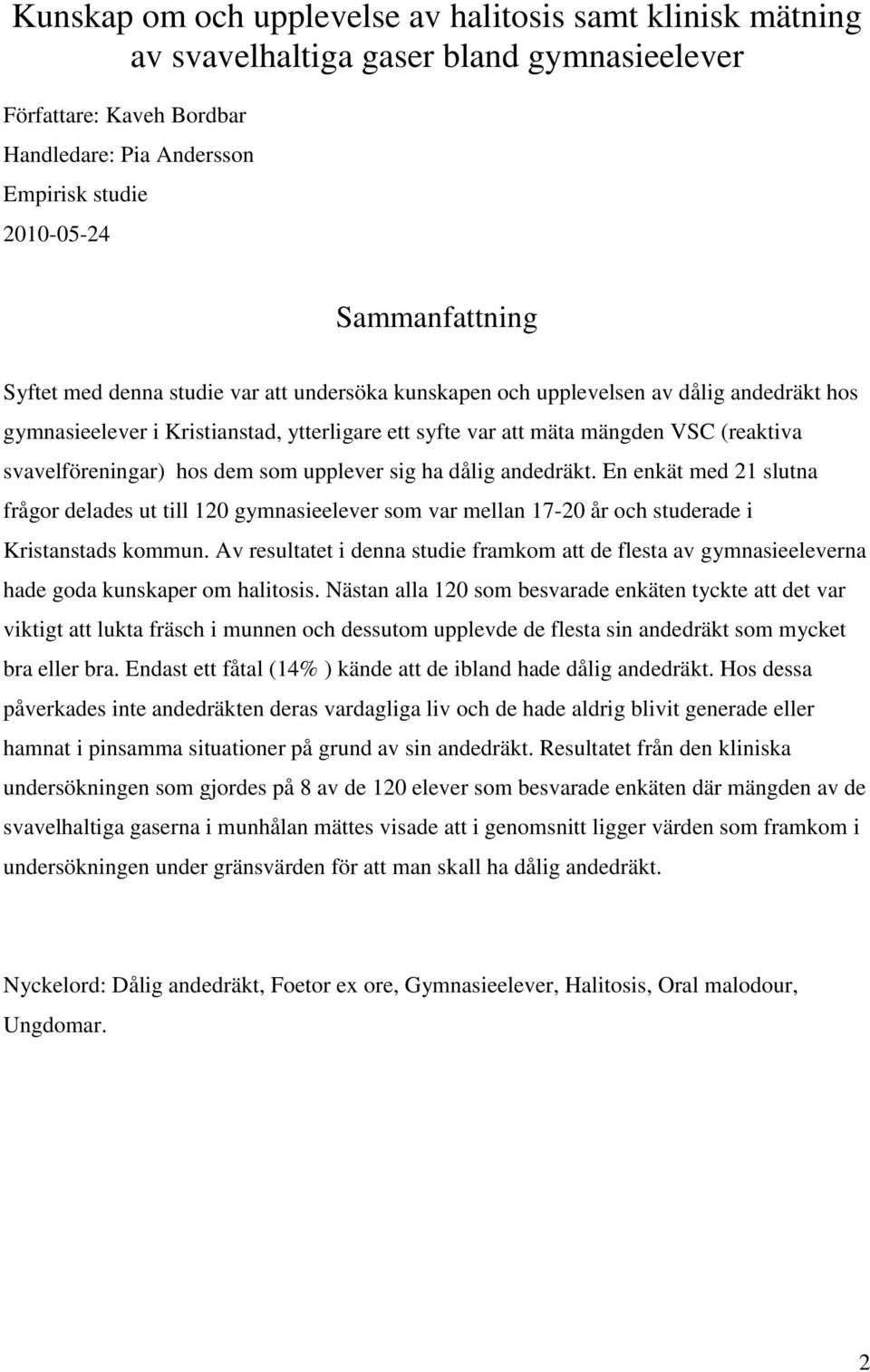 hos dem som upplever sig ha dålig andedräkt. En enkät med 21 slutna frågor delades ut till 120 gymnasieelever som var mellan 17-20 år och studerade i Kristanstads kommun.