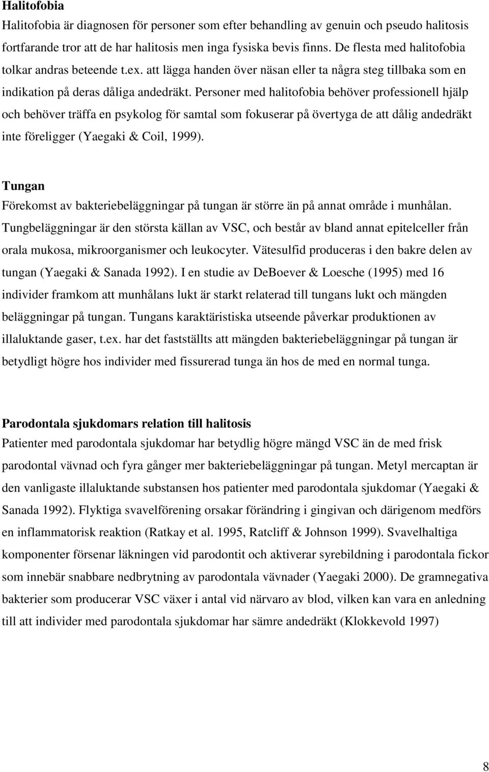 Personer med halitofobia behöver professionell hjälp och behöver träffa en psykolog för samtal som fokuserar på övertyga de att dålig andedräkt inte föreligger (Yaegaki & Coil, 1999).