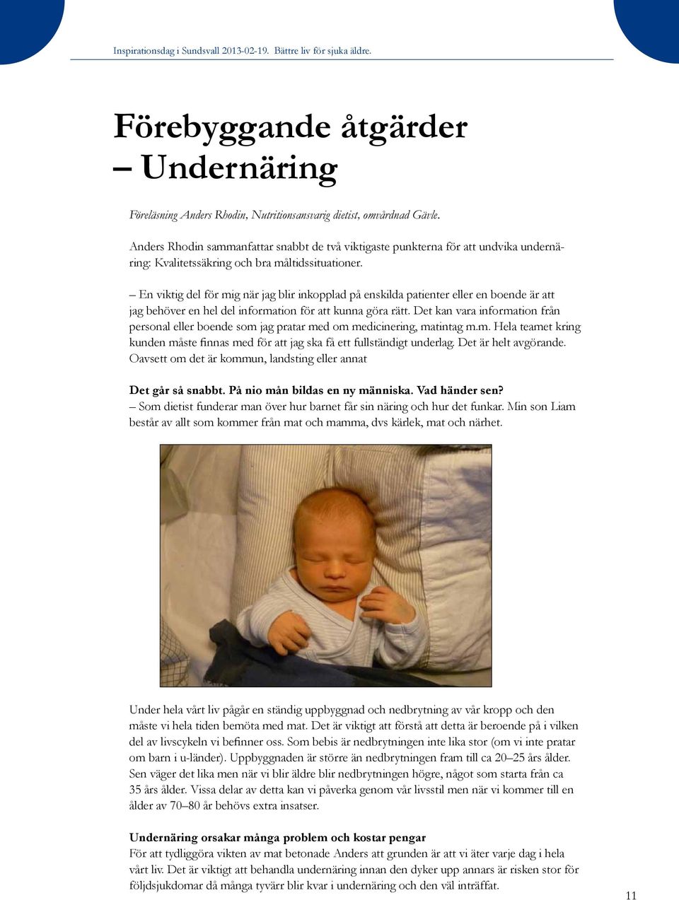 En viktig del för mig när jag blir inkopplad på enskilda patienter eller en boende är att jag behöver en hel del information för att kunna göra rätt.