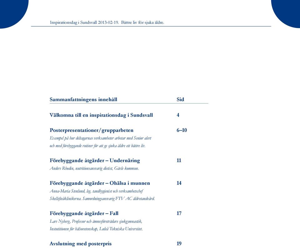 Förebyggande åtgärder Undernäring 11 Anders Rhodin, nutritionsansvarig dietist, Gävle kommun. Förebyggande åtgärder Ohälsa i munnen 14 Anna-Maria Stenlund, leg.