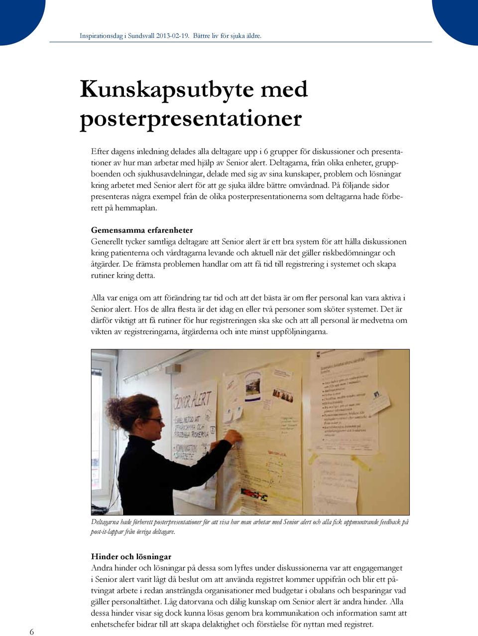 På följande sidor presenteras några exempel från de olika posterpresentationerna som deltagarna hade förberett på hemmaplan.